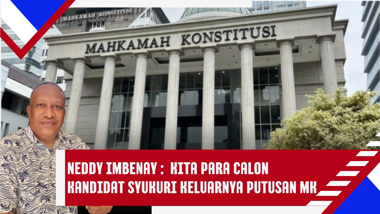 Neddy Imbenay : Kita Para Calon Kandidat Syukuri Keluarnya Putusan MK